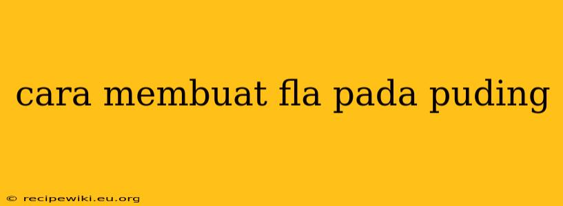 cara membuat fla pada puding