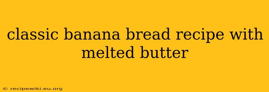 classic banana bread recipe with melted butter